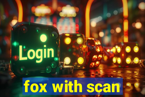fox with scan