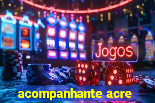 acompanhante acre
