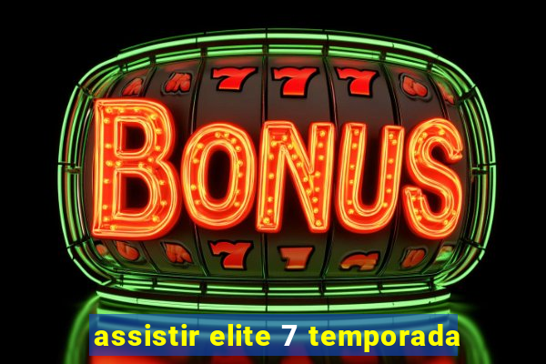 assistir elite 7 temporada
