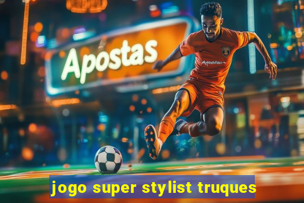 jogo super stylist truques