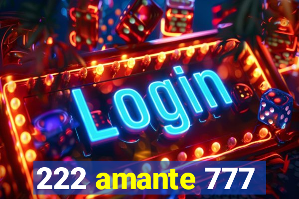 222 amante 777