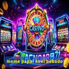 meme papai noel bebado