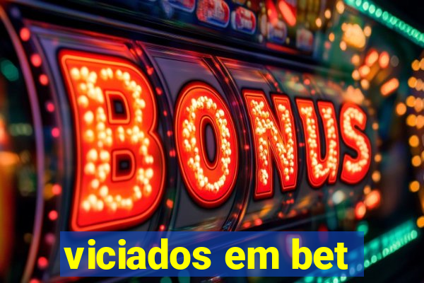 viciados em bet