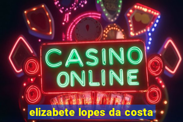 elizabete lopes da costa