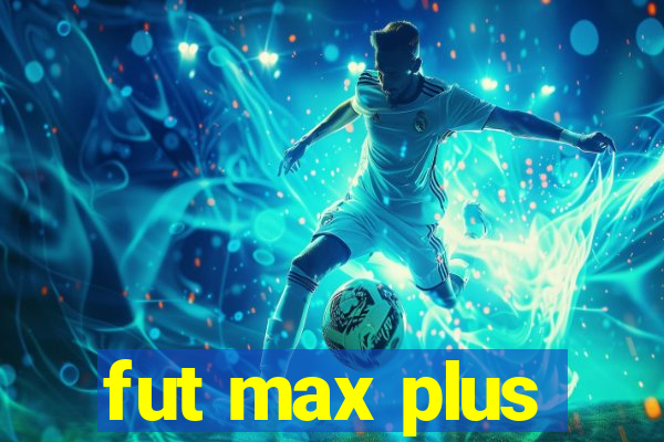 fut max plus