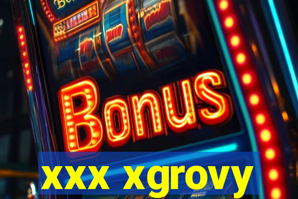 xxx xgrovy