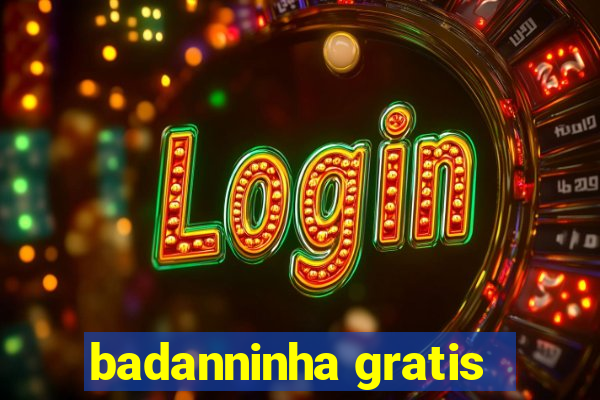 badanninha gratis