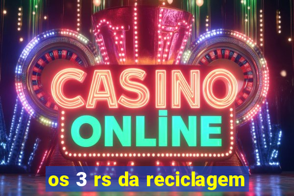os 3 rs da reciclagem