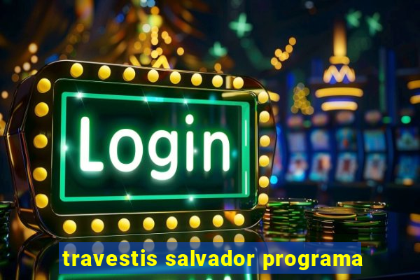 travestis salvador programa