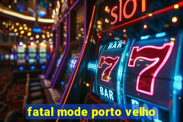 fatal mode porto velho