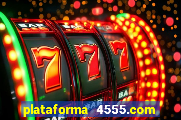 plataforma 4555.com é confiável