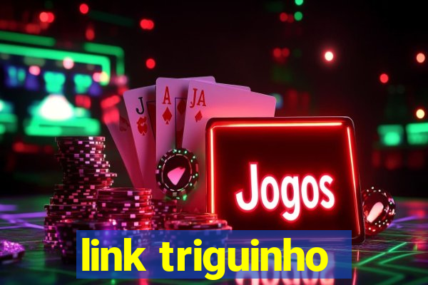 link triguinho