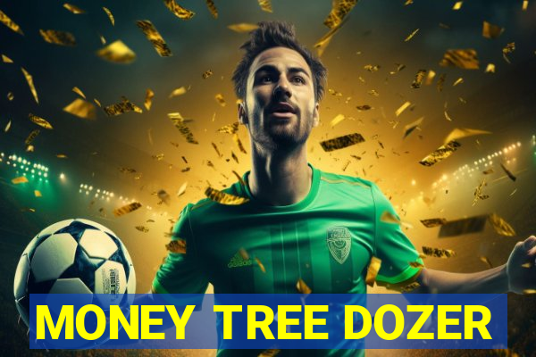 MONEY TREE DOZER