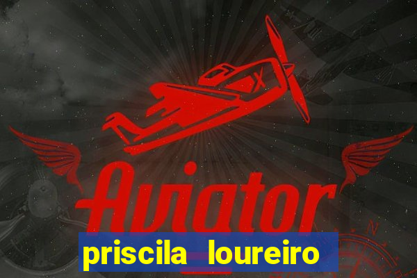 priscila loureiro vila nova
