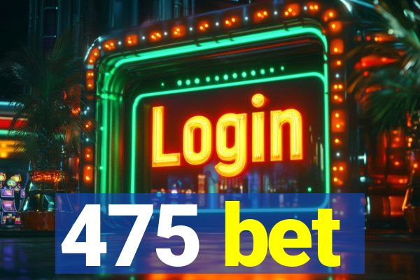475 bet