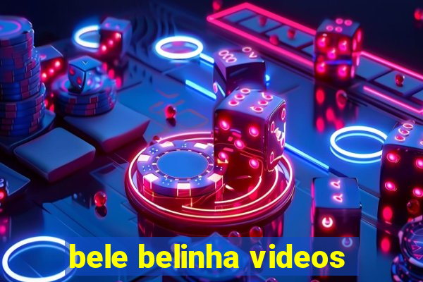 bele belinha videos
