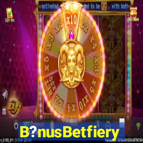 B?nusBetfiery