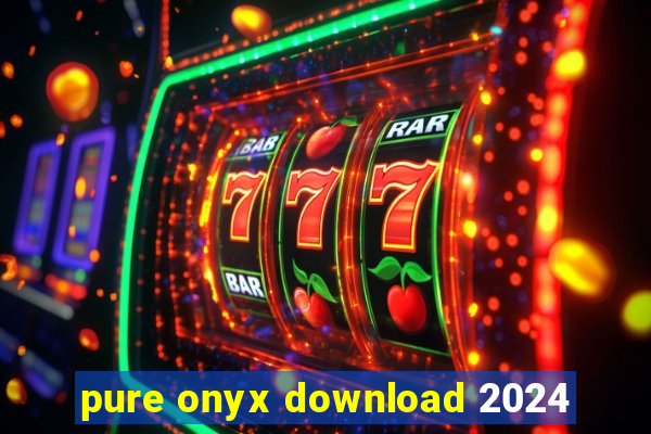 pure onyx download 2024