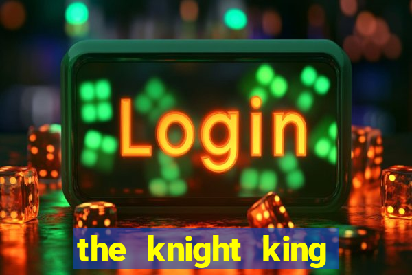 the knight king who returned with a god 1