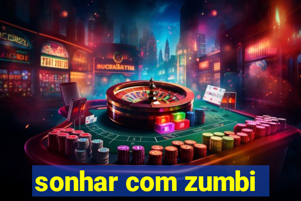 sonhar com zumbi