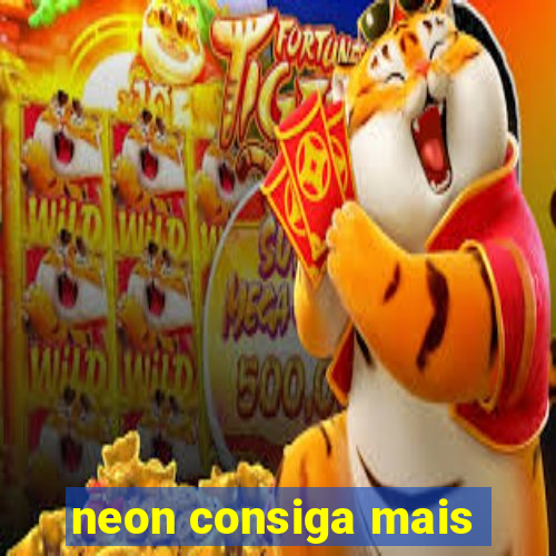 neon consiga mais