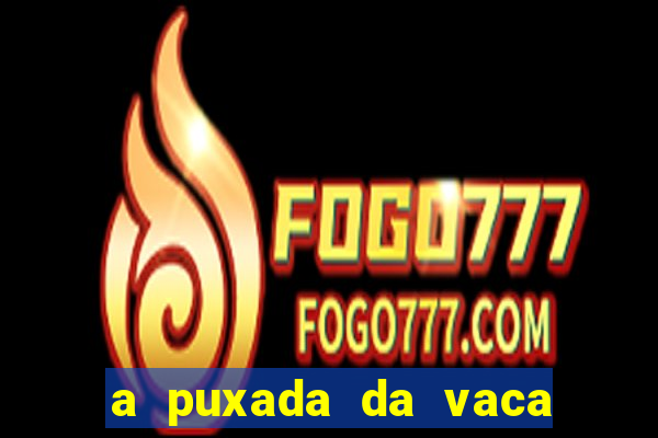 a puxada da vaca do jogo do bicho