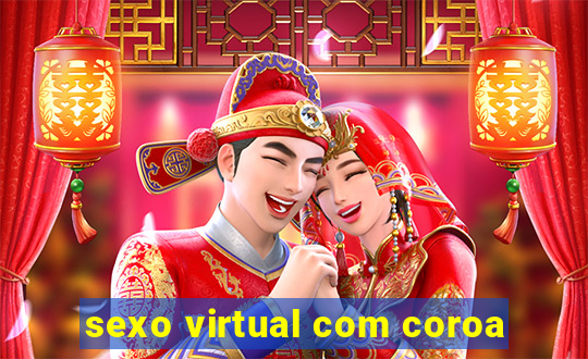 sexo virtual com coroa