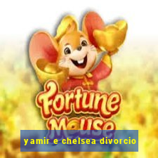 yamir e chelsea divorcio