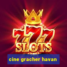 cine gracher havan