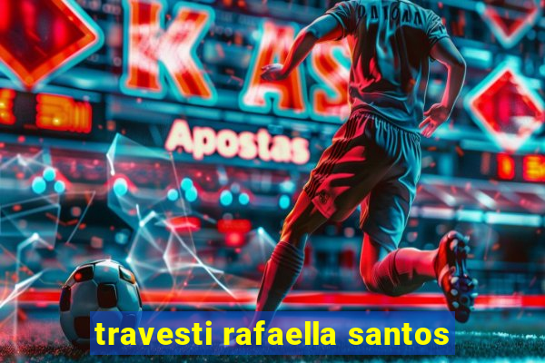 travesti rafaella santos