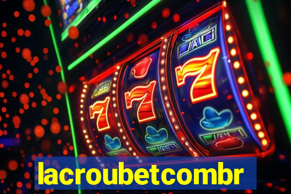 lacroubetcombr