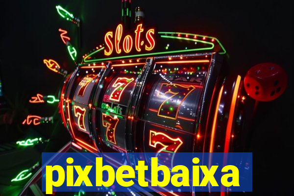 pixbetbaixa