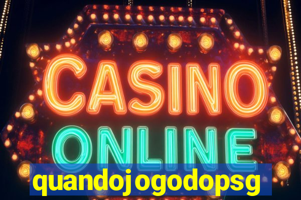 quandojogodopsg