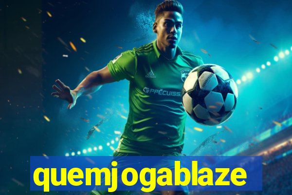 quemjogablaze