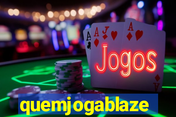 quemjogablaze