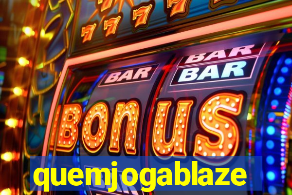 quemjogablaze
