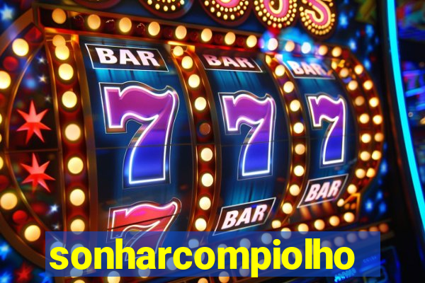 sonharcompiolho