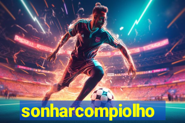 sonharcompiolho