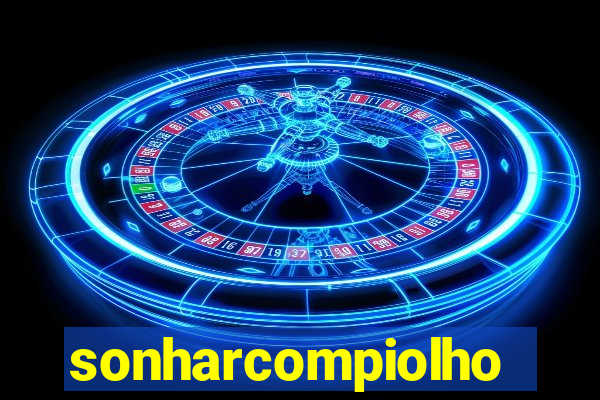 sonharcompiolho
