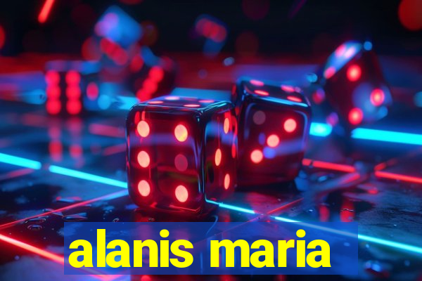alanis maria