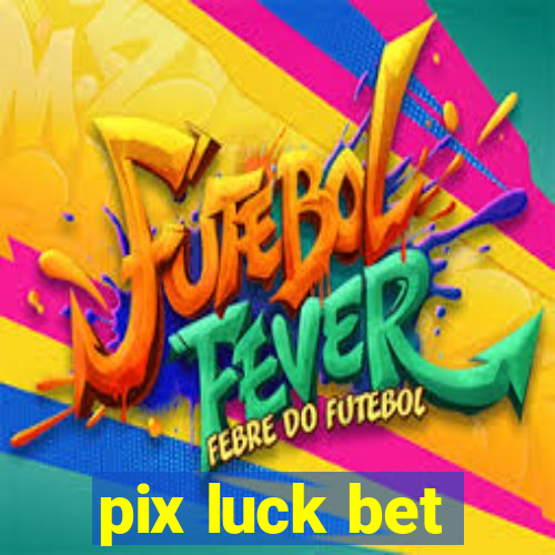 pix luck bet