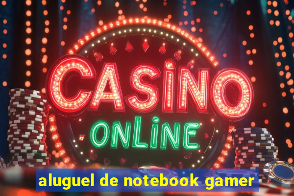 aluguel de notebook gamer