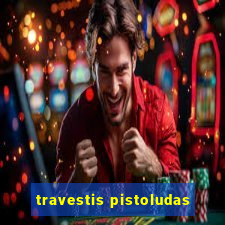 travestis pistoludas