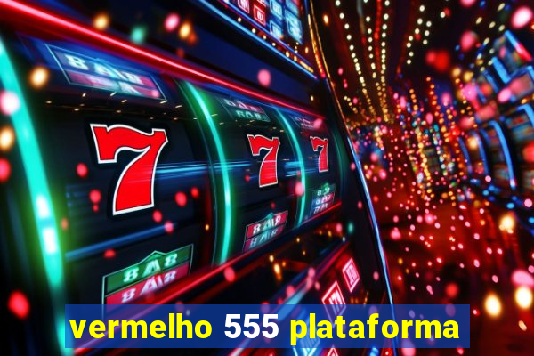 vermelho 555 plataforma