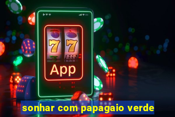 sonhar com papagaio verde