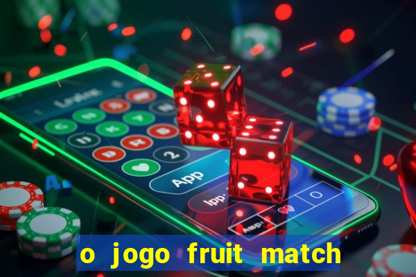 o jogo fruit match paga mesmo