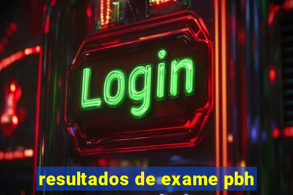 resultados de exame pbh