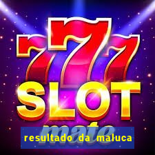 resultado da maluca da federal