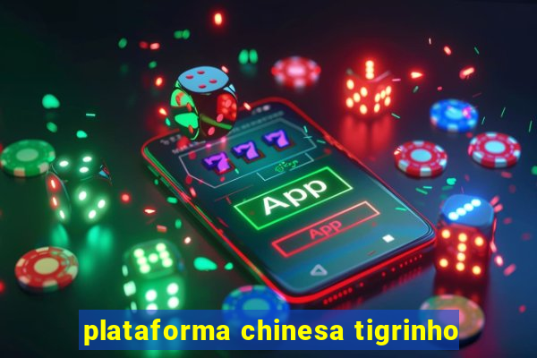 plataforma chinesa tigrinho