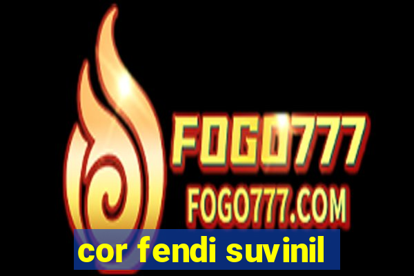 cor fendi suvinil